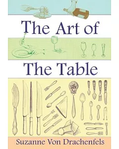 The Art of the Table: A Complete Guide to Table Setting Table Manners and Tableware