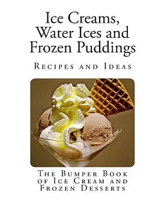 Ice Creams, Water Ices and Frozen Puddings: The Bumper Book of Ice Cream and Frozen Desserts