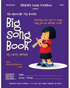 The Recorder Fun Book’s Big Song Book: Featuring More Than Seventy Songs Using Just Six Different Notes