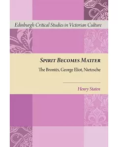 Spirit Becomes Matter: The Brontes, George Eliot, Nietzsche