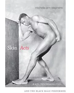 Skin Acts: Race, Psychoanalysis, and the Black Male Performer
