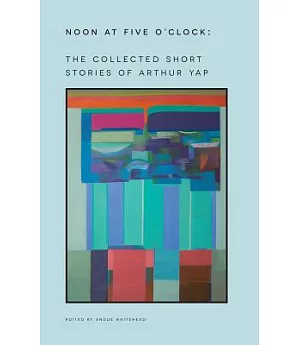 Noon at Five O’Clock: The Collected Short Stories of Arthur Yap