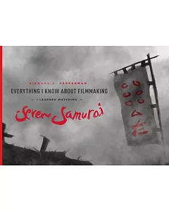 Everything I Know About Filmmaking I Learned Watching Seven Samurai