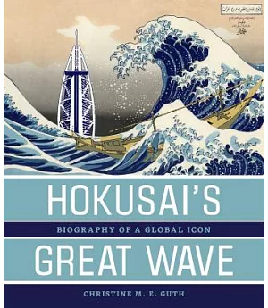 Hokusai’s Great Wave: Biography of a Global Icon