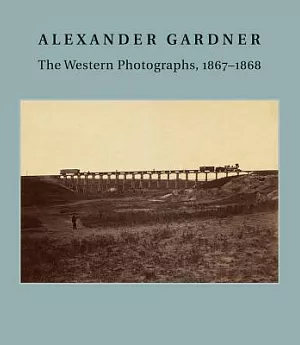Alexander Gardner: The Western Photographs, 1867-1868