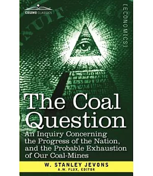 The Coal Question: An Inquiry Concerning the Progress of the Nation, and the Probable Exhaustion of Our Coal-Mines