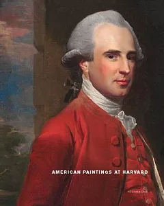 American Paintings at Harvard: Paintings, Watercolors, and Pastels by Artists Born Before 1826