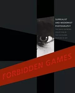 Forbidden Games: Surrealist and Modernist Photography; The David Raymond Collection in the Cleveland Museum of Art