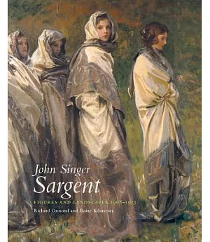 John Singer Sargent: Figures and Landscapes 1908-1913: Complete Paintings