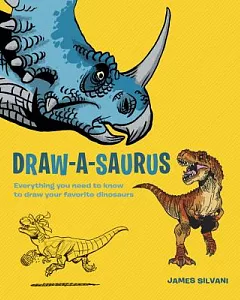Draw-a-Saurus: Everything You Need to Know to Draw Your Favorite Dinosaurs