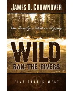 Wild Ran the Rivers: One Family’s Western Odyssery