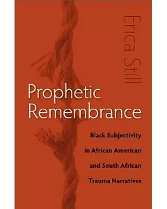 Prophetic Remembrance: Black Subjectivity in African American and South African Trauma Narratives