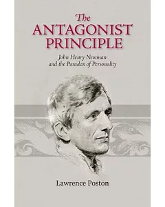 The Antagonist Principle: John Henry Newman and the Paradox of Personality