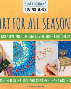 Art for All Seasons: 40 Creative Mixed Media Adventures for Children - Inspired by Nature and Contemporary Artists
