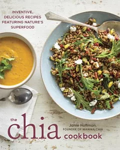 The Chia Cookbook: Inventive, Delicious Recipes Featuring Nature’s Superfood