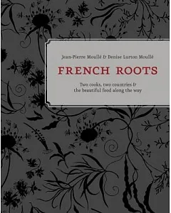 French Roots: Two Cooks, Two Countries & the Beautiful Food Along the Way