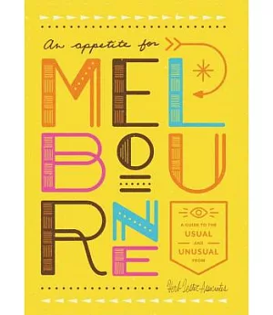 An Appetite for Melbourne: A Guide to the Usual & Unusual