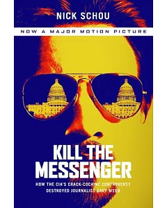 Kill the Messenger: How the Cia’s Crack-cocaine Controversy Destroyed Journalist Gary Webb