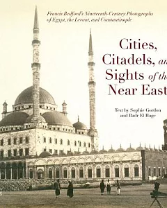 Cities, Citadels, and Sights of the Near East: Francis Bedford’s Nineteenth-Century Photographs of Egypt, the Levant, and Consta