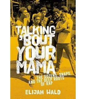 Talking ’bout Your Mama: The Dozens, Snaps, and the Deep Roots of Rap