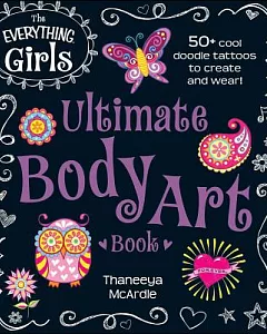 The Everything Girls Ultimate Body Art Book: 50+ Cool Doodle Tattoos to Create and Wear!
