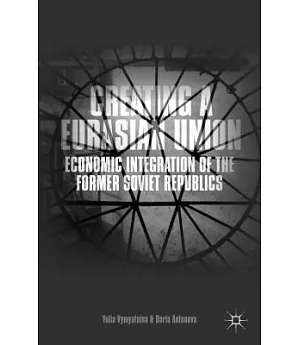Creating a Eurasian Union: Economic Integration of the Former Soviet Republics