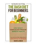 Dash Diet for Beginners: Lose Weight, Lower Blood Pressure, and Improve Your Health