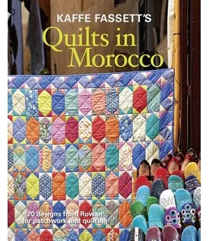 Kaffe Fassett’s Quilts in Morocco: 20 Designs from Rowan for Patchwork and Quilting