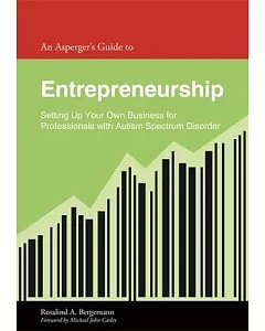 An Asperger’s Guide to Entrepreneurship: Setting Up Your Own Business for Professionals with Autism Spectrum Disorder