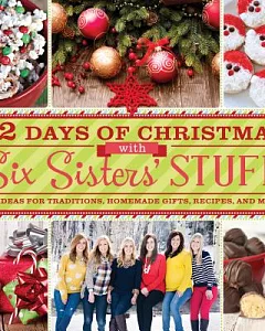 12 Days of Christmas With six Sisters’ Stuff: 144 Ideas for Traditions, Homemade Gifts, Recipes, and More