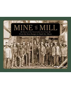 Mine to Mill: History of the Great Lakes Iron Trade: from the Iron Ranges to Sault Ste. Marie