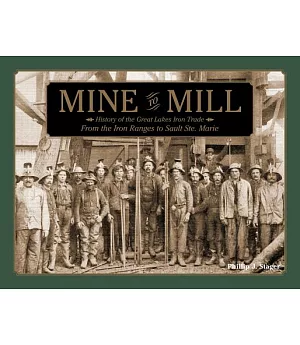 Mine to Mill: History of the Great Lakes Iron Trade: from the Iron Ranges to Sault Ste. Marie