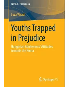 Youths Trapped in Prejudice: Hungarian Adolescents� Attitudes Towards the Roma