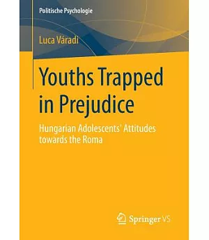Youths Trapped in Prejudice: Hungarian Adolescents� Attitudes Towards the Roma
