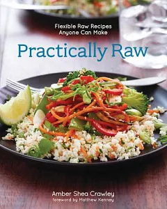 Practically Raw: Flexible Raw Recipes Anyone Can Make