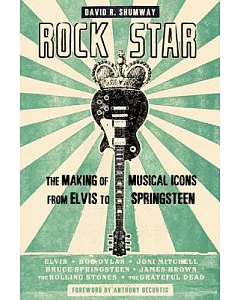 Rock Star: The Making of Musical Icons from Elvis to Springsteen