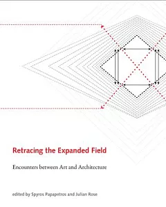 Retracing the Expanded Field: Encounters Between Art and Architecture