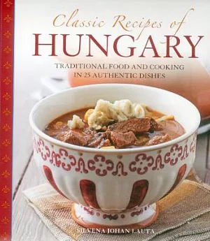 Classic Recipes of Hungary: Traditional Food and Cooking in 25 Authentic Dishes