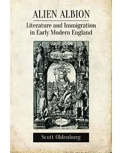 Alien Albion: Literature and Immigration in Early Modern England