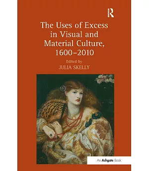 The Uses of Excess in Visual and Material Culture, 1600–2010