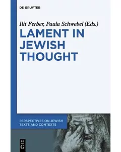 Lament in Jewish Thought: Philosophical, Theological, and Literary Perspectives