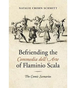 Befriending the Commedia dell’Arte of Flaminio Scala: The Comic Scenarios