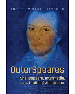 OuterSpeares: Shakespeare, Intermedia, and the Limits of Adaptation
