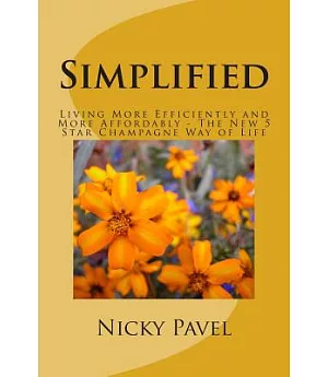 Simplified: Living More Efficiently and More Affordably - the New 5 Star Champagne Way of Life