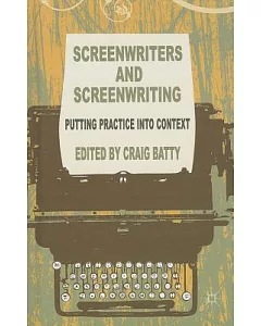 Screenwriters and Screenwriting: Putting Practice into Context