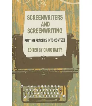 Screenwriters and Screenwriting: Putting Practice into Context