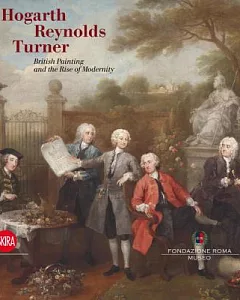 Hogarth, Reynolds, Turner: British Painting and the Rise of Modernity