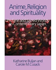 Anime, Religion and Spirituality: Profane and Sacred Worlds in Contemporary Japan