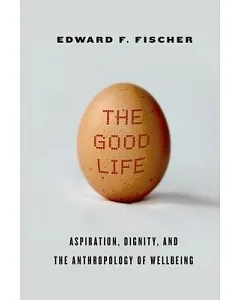 The Good Life: Aspiration, Dignity, and the Anthropology of Wellbeing