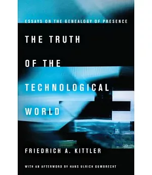 The Truth of the Technological World: Essays on the Genealogy of Presence